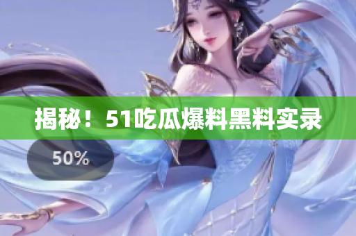 揭秘！51吃瓜爆料黑料实录