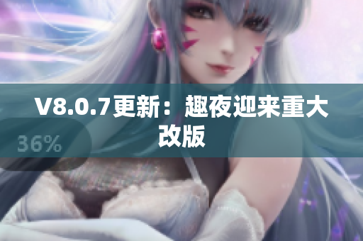 V8.0.7更新：趣夜迎来重大改版