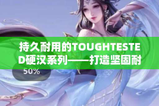 持久耐用的TOUGHTESTED硬汉系列——打造坚固耐用的耳机