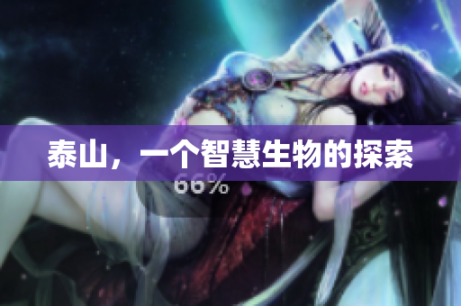 泰山，一个智慧生物的探索