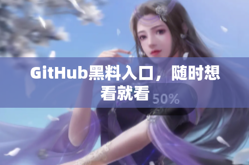 GitHub黑料入口，随时想看就看