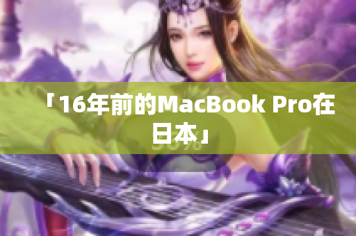 「16年前的MacBook Pro在日本」