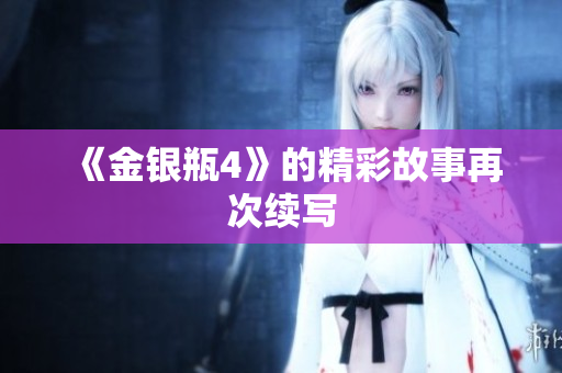 《金银瓶4》的精彩故事再次续写