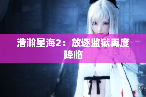 浩瀚星海2：放逐监狱再度降临