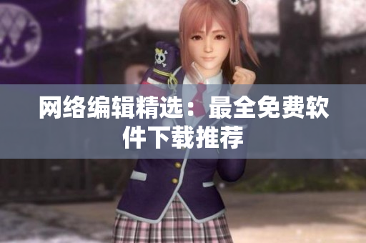 网络编辑精选：最全免费软件下载推荐