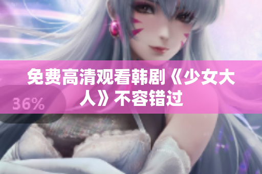 免费高清观看韩剧《少女大人》不容错过