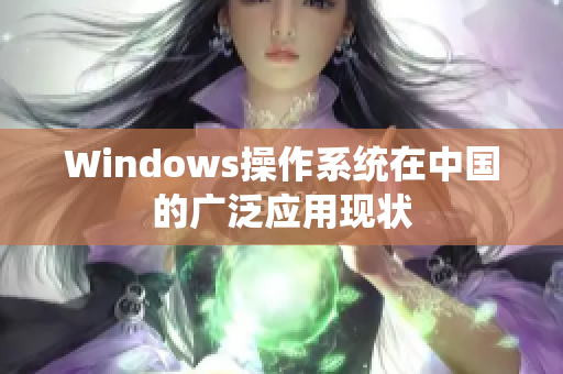 Windows操作系统在中国的广泛应用现状
