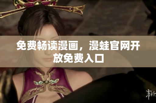 免费畅读漫画，漫蛙官网开放免费入口