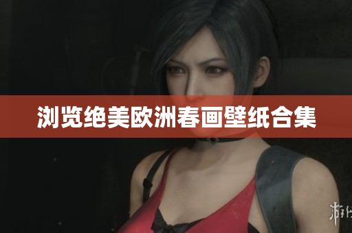 浏览绝美欧洲春画壁纸合集