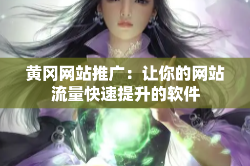 黄冈网站推广：让你的网站流量快速提升的软件