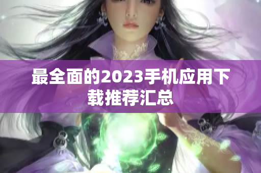 最全面的2023手机应用下载推荐汇总
