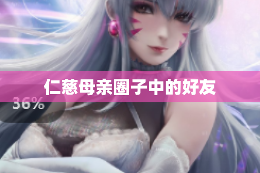 仁慈母亲圈子中的好友