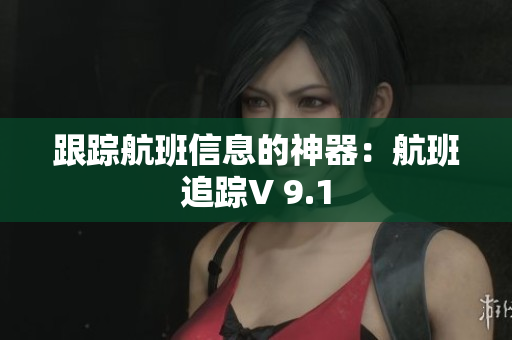 跟踪航班信息的神器：航班追踪V 9.1