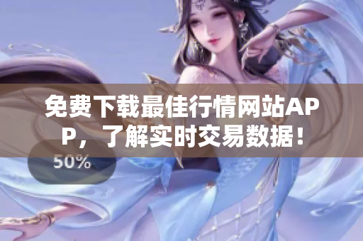 免费下载最佳行情网站APP，了解实时交易数据！