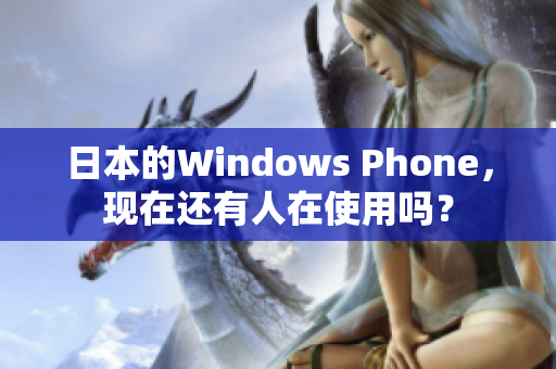 日本的Windows Phone，现在还有人在使用吗？