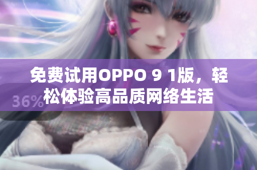 免费试用OPPO 9 1版，轻松体验高品质网络生活