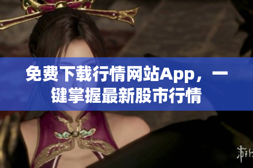 免费下载行情网站App，一键掌握最新股市行情