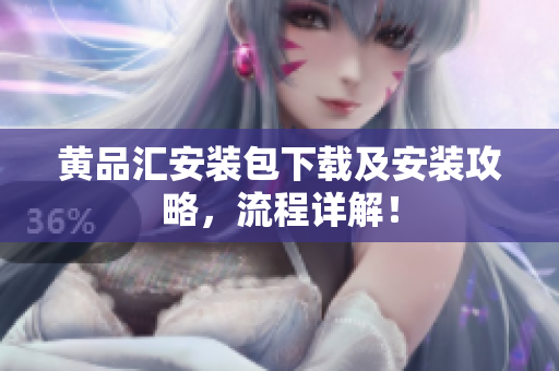 黄品汇安装包下载及安装攻略，流程详解！