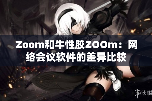 Zoom和牛性胶ZOOm：网络会议软件的差异比较