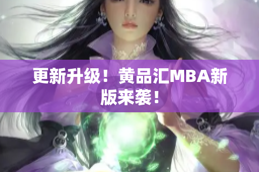 更新升级！黄品汇MBA新版来袭！