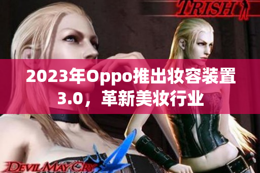 2023年Oppo推出妆容装置3.0，革新美妆行业