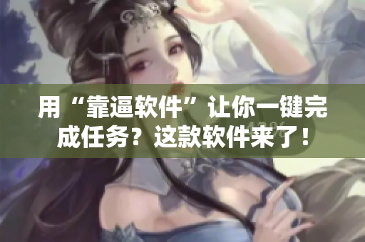 用“靠逼软件”让你一键完成任务？这款软件来了！