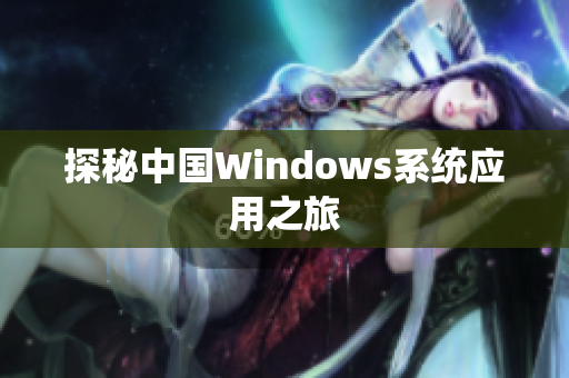 探秘中国Windows系统应用之旅