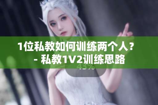 1位私教如何训练两个人？ - 私教1V2训练思路