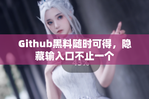 Github黑料随时可得，隐藏输入口不止一个