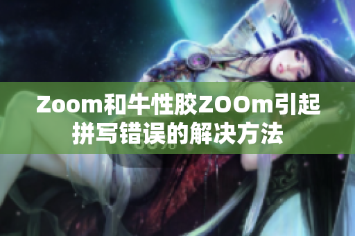 Zoom和牛性胶ZOOm引起拼写错误的解决方法