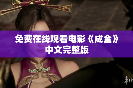免费在线观看电影《成全》中文完整版