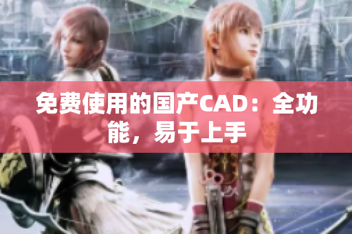 免费使用的国产CAD：全功能，易于上手