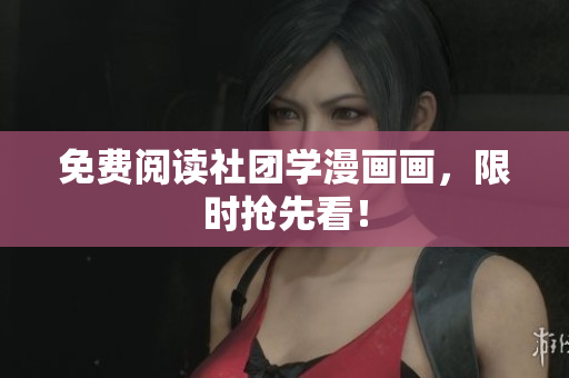免费阅读社团学漫画画，限时抢先看！
