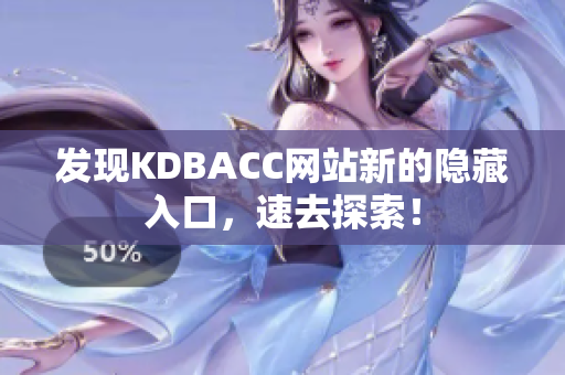 发现KDBACC网站新的隐藏入口，速去探索！