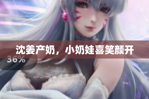 沈姜产奶，小奶娃喜笑颜开