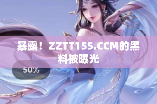 暴露！ZZTT155.CCM的黑料被曝光