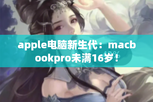apple电脑新生代：macbookpro未满16岁！
