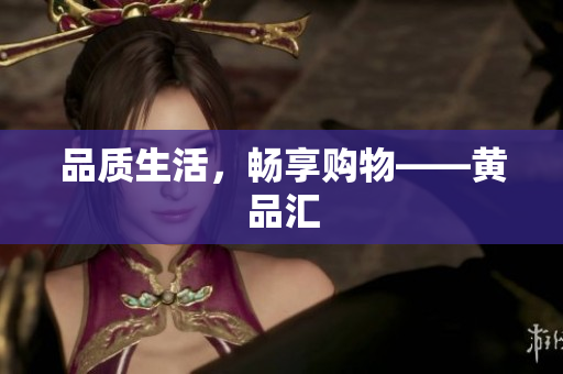 品质生活，畅享购物——黄品汇