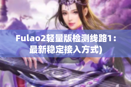 Fulao2轻量版检测线路1：最新稳定接入方式)