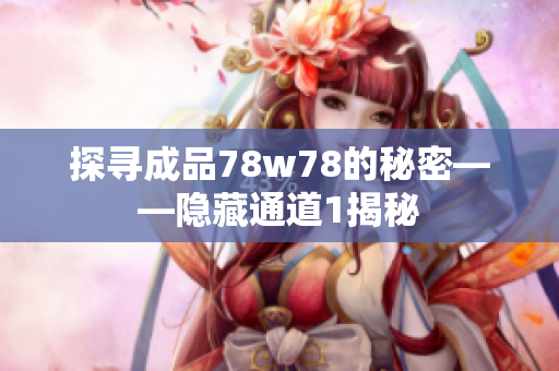 探寻成品78w78的秘密——隐藏通道1揭秘