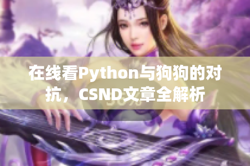 在线看Python与狗狗的对抗，CSND文章全解析