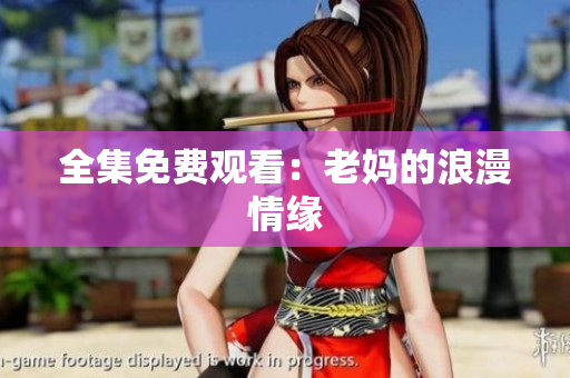 全集免费观看：老妈的浪漫情缘