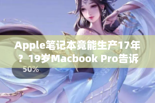 Apple笔记本竟能生产17年？19岁Macbook Pro告诉你答案