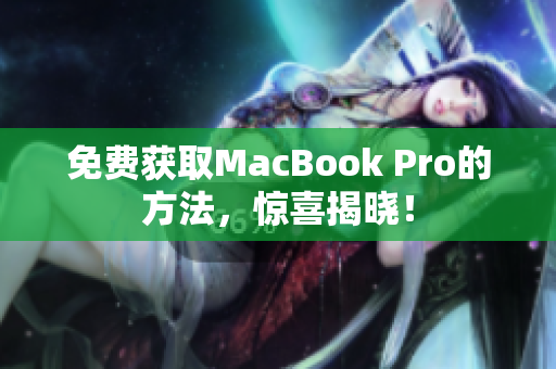 免费获取MacBook Pro的方法，惊喜揭晓！