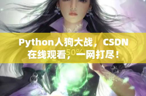 Python人狗大战，CSDN在线观看，一网打尽！