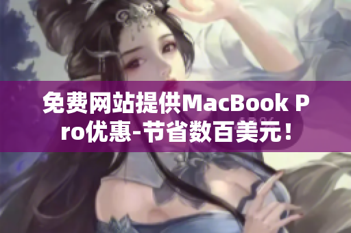 免费网站提供MacBook Pro优惠-节省数百美元！