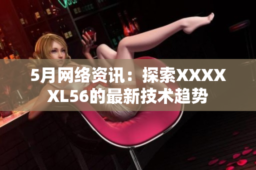 5月网络资讯：探索XXXXXL56的最新技术趋势