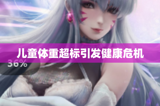 儿童体重超标引发健康危机