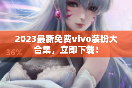 2023最新免费vivo装扮大合集，立即下载！