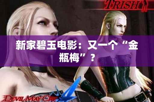 新家碧玉电影：又一个“金瓶梅”？